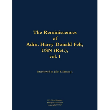 The Reminiscences of Adm. Harry Donald Felt, USN (Ret.), Vol. I: 1902-1992