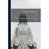 The Papacy: Its Historic Origin and Primitive Relations With the Eastern Churches