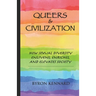 Queers & Civilization: How Sexual Diversity Enlivens, Enriches, and Elevates Society