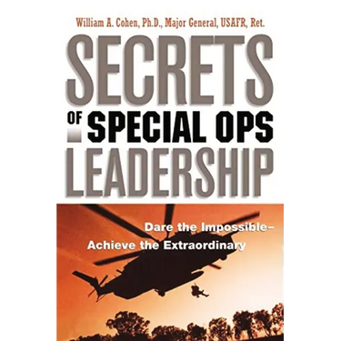 Secrets of Special Ops Leadership: Dare the Impossible -- Achieve the Extraordinary