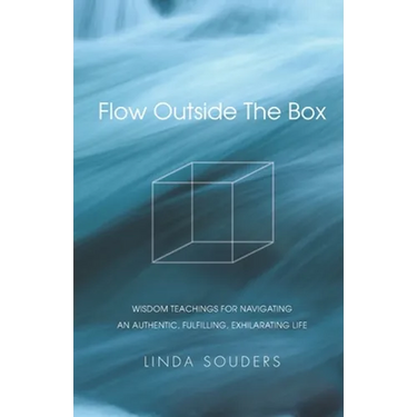 Flow Outside The Box: Wisdom Teachings for Navigating an Authentic, Fulfilling, Exhilarating Life