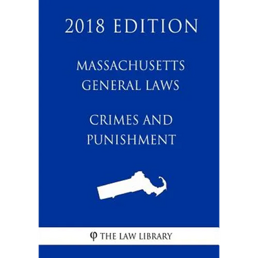 Massachusetts General Laws - Crimes and Punishment (2018 Edition)