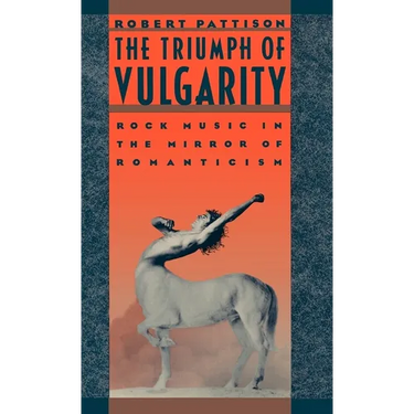 The Triumph of Vulgarity: Rock Music in the Mirror of Romanticism