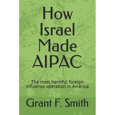 How Israel Made AIPAC: The Most Harmful Foreign Influence Operation in America