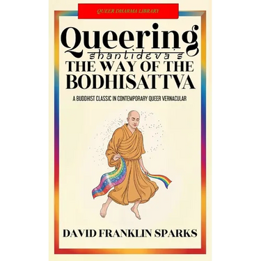 Queering Shantideva's the Way of the Bodhisattva: A Buddhist Classic in Contemporary Queer Vernacular