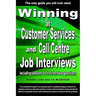Winning at Customer Services and Call Centre Job Interviews Including Answers to the Interview Questions