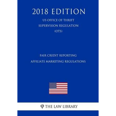 Fair Credit Reporting Affiliate Marketing Regulations (US Office of Thrift Supervision Regulation) (OTS) (2018 Edition)