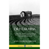Dry Farming: A Guide for Farming Crops Without Irrigation in Climates with Low Rainfall and Drought (Hardcover)