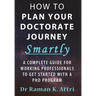 How to Plan Your Doctorate Journey Smartly: A Complete Guide for Working Professionals To Get Started With a PhD Program