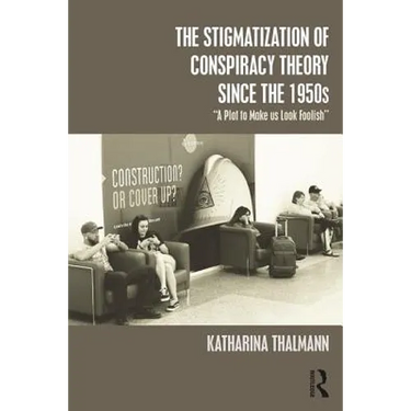 The Stigmatization of Conspiracy Theory since the 1950s: "A Plot to Make us Look Foolish"