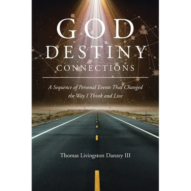 God Destiny Connections: A Sequence of Personal Events That Changed the Way I Think and Live