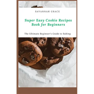 Super Easy Cookie Recipes Book for Beginners: The Ultimate Beginner's Guide to Baking