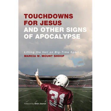 Touchdowns for Jesus and Other Signs of Apocalypse: Lifting the Veil on Big-Time Sports