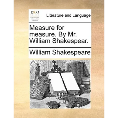 Measure for measure. By Mr. William Shakespear.