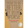 How to Be Better by Being Worse