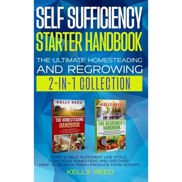 Self Sufficiency Starter Handbook - The Ultimate Homesteading and Regrowing Collection: Start a Self-Sufficient Lifestyle, Plan Your Homestead and Dis