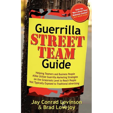 Guerrilla Street Team Guide: Helping Teamers and Business People Alike Utilize Guerrilla Marketing Strategies on the Grassroots Level to Reach People