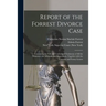 Report of the Forrest Divorce Case: Containing the Full and Unabridged Testimony of All the Witnesses, the Affidavits and Depositions, Together With t