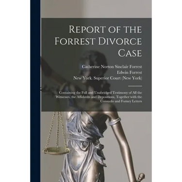 Report of the Forrest Divorce Case: Containing the Full and Unabridged Testimony of All the Witnesses, the Affidavits and Depositions, Together With t