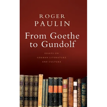 From Goethe to Gundolf: Essays on German Literature and Culture