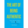 The Art of Being Authentic: Increase Self-Esteem, Be Happier, and Discover Your Purpose