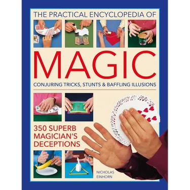 Practical Encyclopedia of Magic: Conjuring Tricks, Stunts & Baffling Illusions: 350 Superb Magician's Deceptions