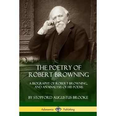 The Poetry of Robert Browning: A Biography of Robert Browning, and an Analysis of his Poems