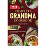 Complete Grandma Cookbook: 1500 Days Of Timeless Recipes and Culinary Traditions from Grandma's Kitchen