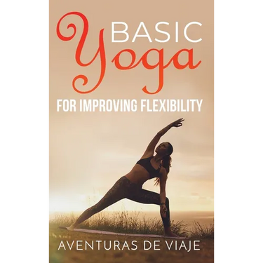 Basic Yoga for Improving Flexibility: Yoga Flexibility and Strength Sequences