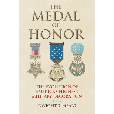 The Medal of Honor: The Evolution of America's Highest Military Decoration