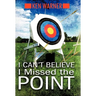 I Can't Believe I Missed the Point: Exposing the Hidden Footholds of Sin That Relentlessly Undermine Our Walk with God