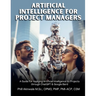 Artificial Intelligence for Project Managers: A Guide for Applying Artificial Intelligence to Traditional, Hybrid and Agile Projects through ChatGPT &