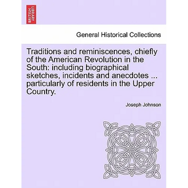 Traditions and reminiscences, chiefly of the American Revolution in the South: including biographical sketches, incidents and anecdotes ... particular