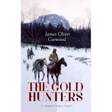 THE GOLD HUNTERS (A Western Mystery Classic): A Dangerous Treasure Hunt and the Story of Life and Adventure in the Hudson Bay Wilds