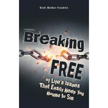 Breaking Free: Of Life's Issues That Easily Keep You Bound to Sin