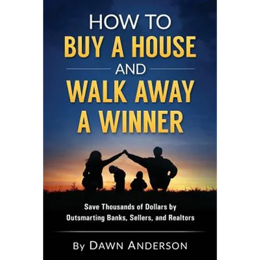 How to Buy a House and Walk Away a Winner: Save Thousands of Dollars by Outsmarting Banks, Sellers, and Realtors