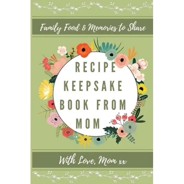 Recipe Keepsake Book From Mom: Create Your Own Recipe Book