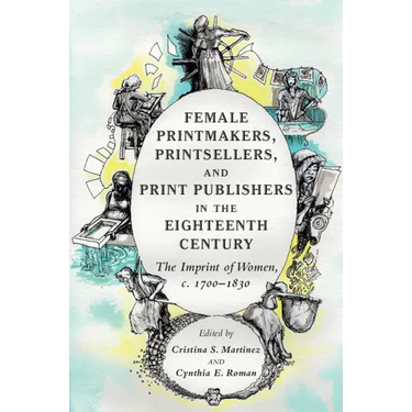 Female Printmakers, Printsellers, and Print Publishers in the Eighteenth Century