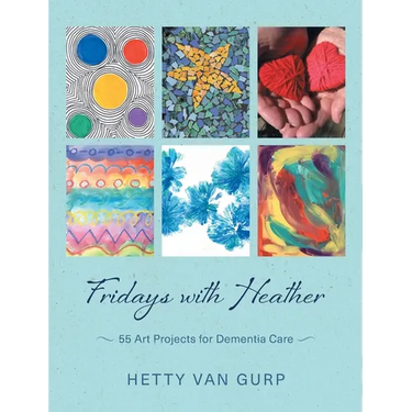 Fridays with Heather: 55 Art Projects for Dementia Care