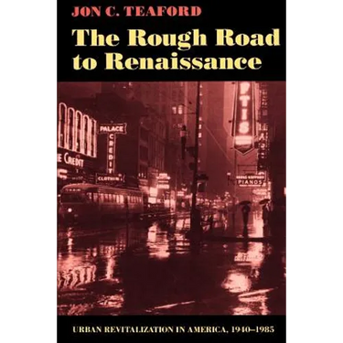 The Rough Road to Renaissance: Urban Revitalization in America, 1940-1985