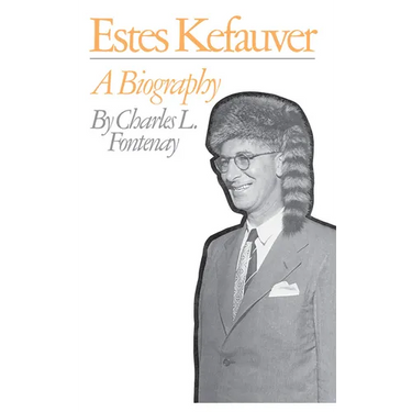 Estes Kefauver: A Biography