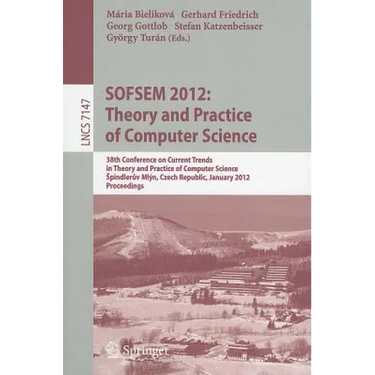 Sofsem 2012: Theory and Practice of Computer Science: 38th Conference on Current Trends in Theory and Practice of Computer Science, Spindlerův Ml