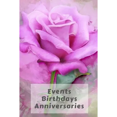 Events Birthdays Anniversaries: Be Creative, Plan in Advance. Never Forget Weddings, Birthdays, Annual Events, Special Dates, Anniversaries, Important