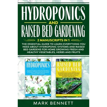 HYDROPONICS and RAISED BED GARDENING: 2 Manuscripts in 1: The Essential Guide to Learn Everything you need about Hydroponic Systems and Raised Bed Gar
