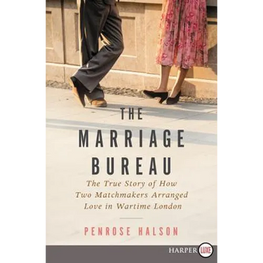 The Marriage Bureau: The True Story of How Two Matchmakers Arranged Love in Wartime London