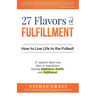27 Flavors of Fulfillment: How to Live Life to the Fullest!: 27 Experts Show You How to Experience Lasting Happiness, Health, and Fulfillment