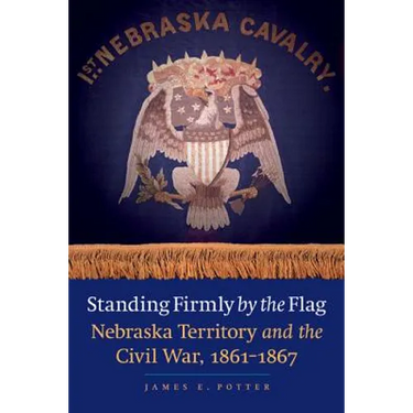 Standing Firmly by the Flag: Nebraska Territory and the Civil War, 1861-1867