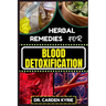 Herbal Remedies for Blood Detoxification: Harnessing The Power Of Herbs For Natural Body Nourishment, Cleansing, Rejuvenating, And Lifestyle Changes F
