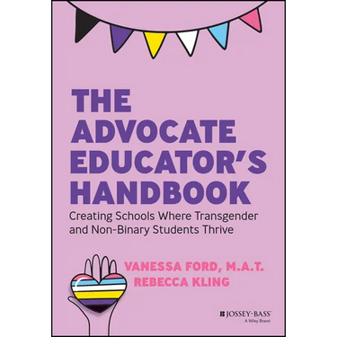 The Advocate Educator's Handbook: Creating Schools Where Transgender and Non-Binary Students Thrive