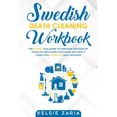 Swedish Death Cleaning Workbook: The 30 Days Challenge to Organize and Simplify Your Life, Declutter Your Home and Keep It Clean with 10 minutes Daily
